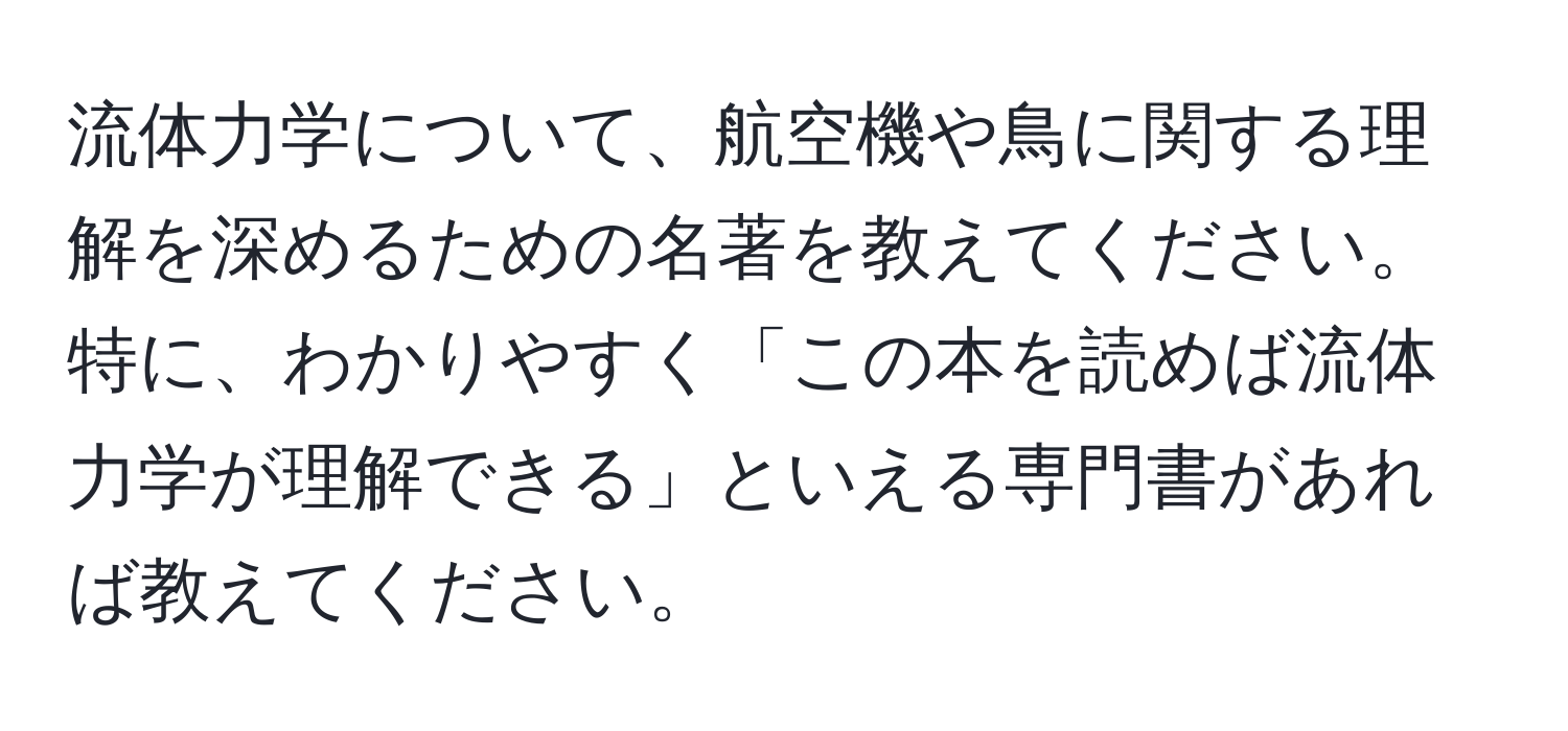 流体力学について、航空機や鳥に関する理解を深めるための名著を教えてください。特に、わかりやすく「この本を読めば流体力学が理解できる」といえる専門書があれば教えてください。