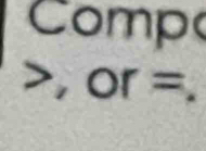 Comp
, or=.