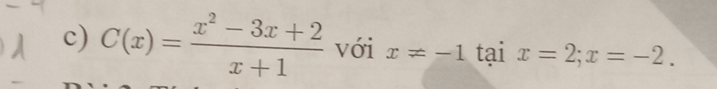 C(x)= (x^2-3x+2)/x+1  với x!= -1 tai x=2; x=-2.