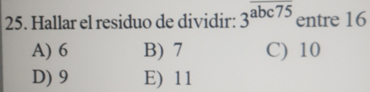 Hallar el residuo de dividir: 3overline abc75 entre 16
A) 6 B) 7 C) 10
D) 9 E) 11