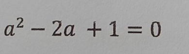 a^2-2a+1=0