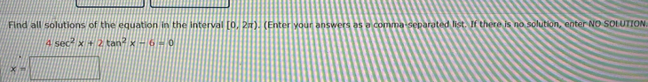 Find all solutions of the equation in the interval [0,2π ). (Enter your answers as a comma-separated list. If there is no solution, enter NO SOLUTION.
4sec^2x+2tan^2x-6=0
x=