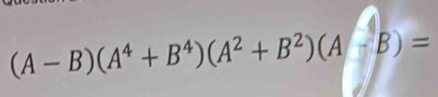 (A-B)(A^4+B^4)(A^2+B^2)(A-B)=