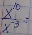  x^(10)/x^(-3) =