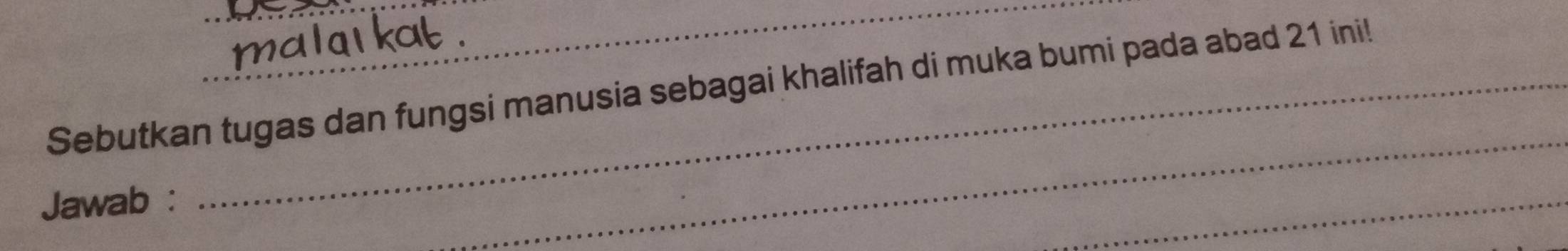 Sebutkan tugas dan fungsi manusia sebagai khalifah di muka bumi pada abad 21 ini! 
Jawab : 
_ 
_