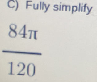 Fully simplify
 84π /120 