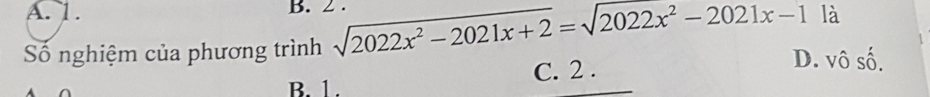 A. 1. B. 2.
sqrt(2022x^2-2021x+2)=sqrt(2022x^2-2021x-1) là
Số nghiệm của phương trình D. vô Swidehat O
B. 1. C. 2.