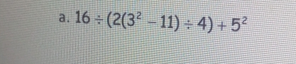 16/ (2(3^2-11)/ 4)+5^2