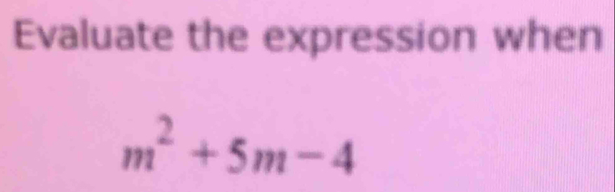 Evaluate the expression when
m^2+5m-4