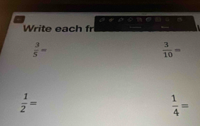 a 
Write each fr
 3/5 =
 3/10 =
 1/2 =
 1/4 =