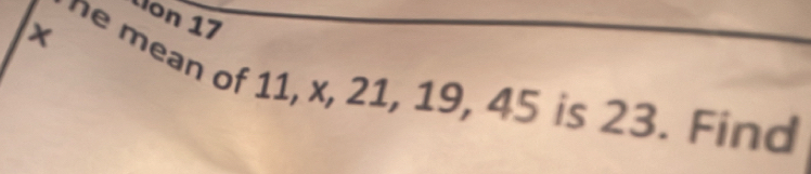 on 17
x ne ean of 11, x, 21, 19, 45 is 23. F in