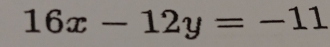 16x-12y=-11