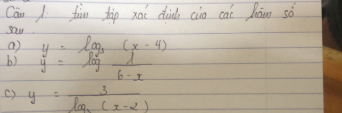 Can 1. fàn tàp xai dih cio cai hān sò
sau
a) y=log _3(x-4)
b) y=log _ 1/6-x 
() y=frac 3log _2(x-2)