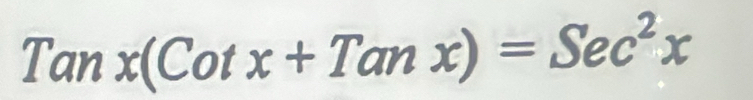 Tanx(Cotx+Tanx)=Sec^2x