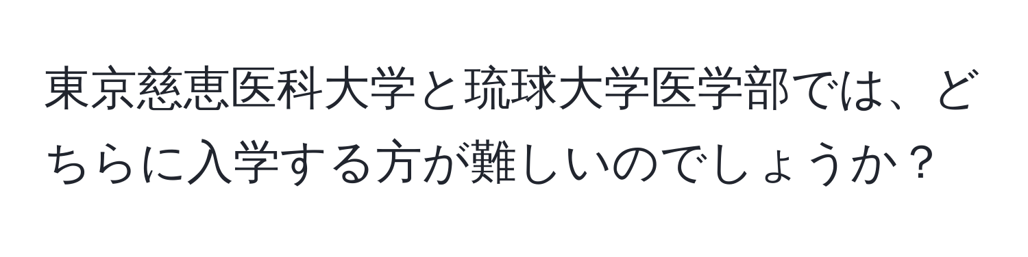 東京慈恵医科大学と琉球大学医学部では、どちらに入学する方が難しいのでしょうか？