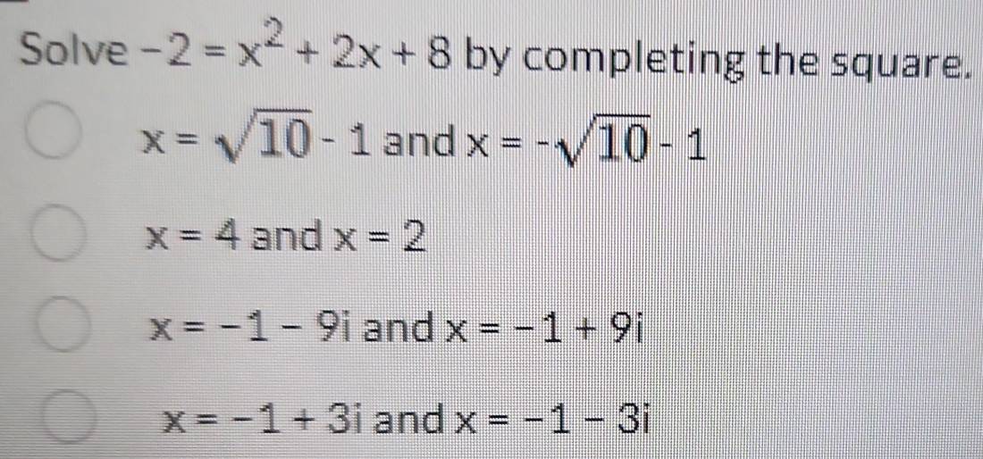 Solve -2=x^2+2x+8 by completing the square.
x=sqrt(10)-1 and x=-sqrt(10)-1
x=4 and x=2
x=-1-9i and x=-1+9i
x=-1+3i and x=-1-3i