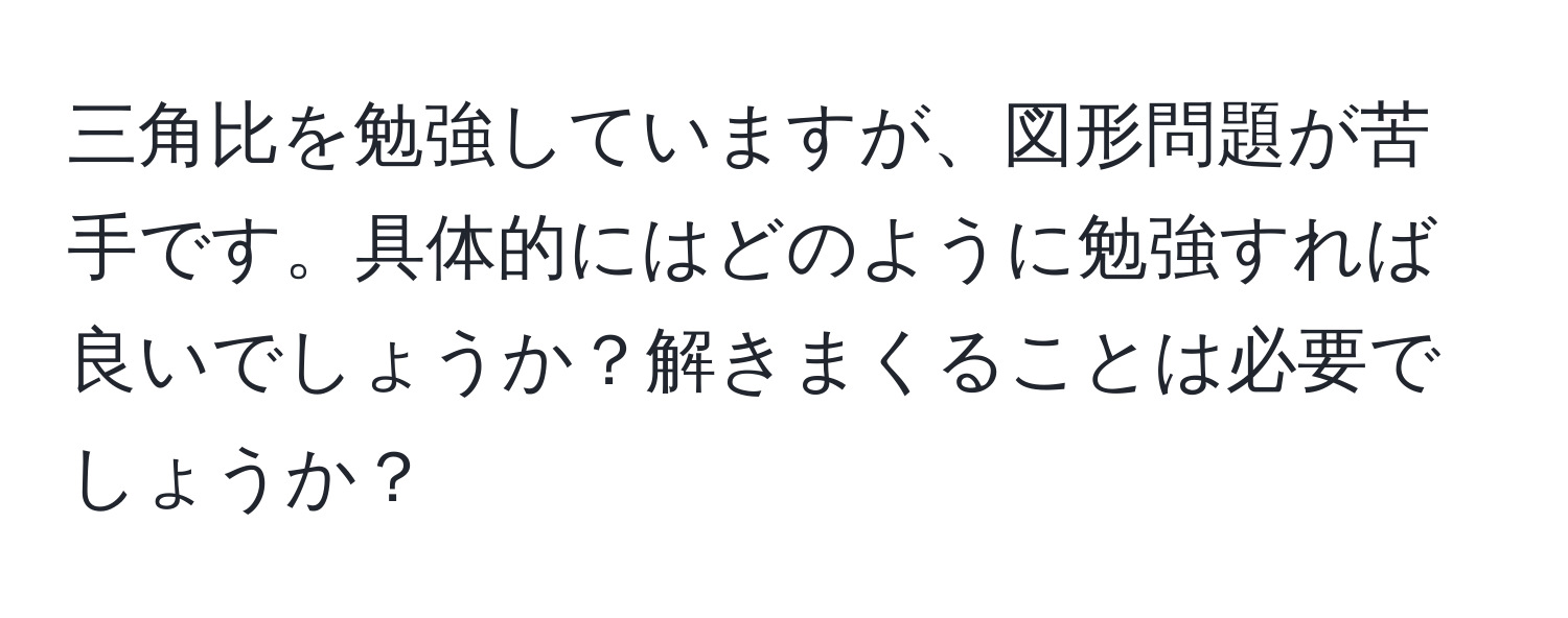 三角比を勉強していますが、図形問題が苦手です。具体的にはどのように勉強すれば良いでしょうか？解きまくることは必要でしょうか？