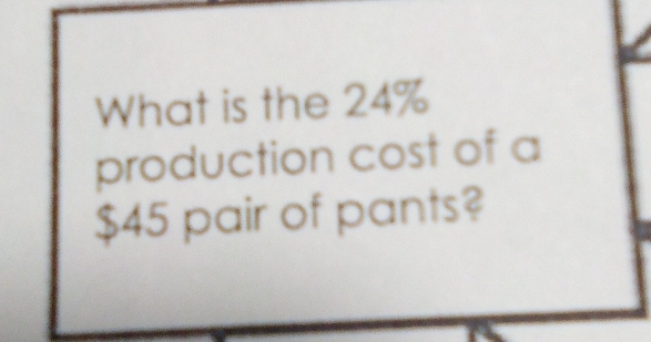 What is the 24%
production cost of a
$45 pair of pants?