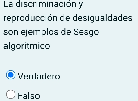 La discriminación y
reproducción de desigualdades
son ejemplos de Sesgo
algorítmico
Verdadero
Falso