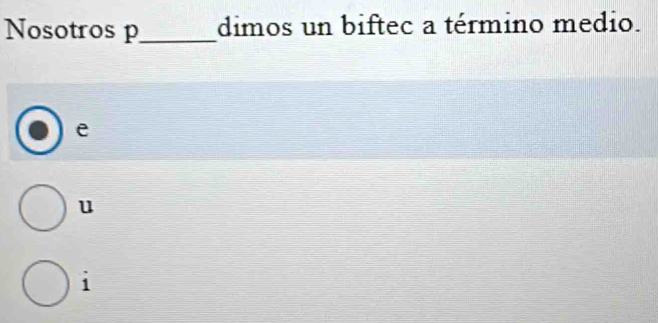 Solved: Nosotros p_ dimos un biftec a término medio. e u i [Others]