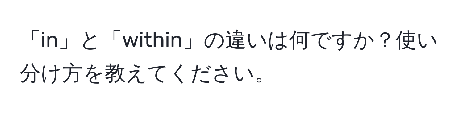 「in」と「within」の違いは何ですか？使い分け方を教えてください。