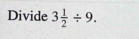 Divide 3 1/2 / 9.