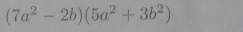 (7a^2-2b)(5a^2+3b^2)