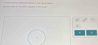 A circle and its center are shown in the figure below. 
Use the tools to inscribe a square in the circle 
× 5