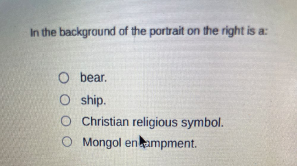 In the background of the portrait on the right is a:
bear.
ship.
Christian religious symbol.
Mongol en ampment.