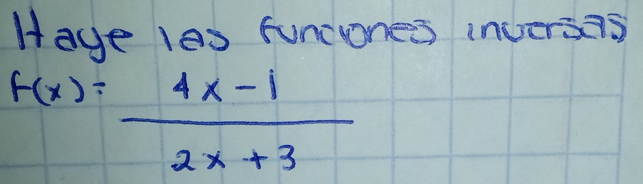 Haye les funcones inversis
f(x)= (4x-1)/2x+3 