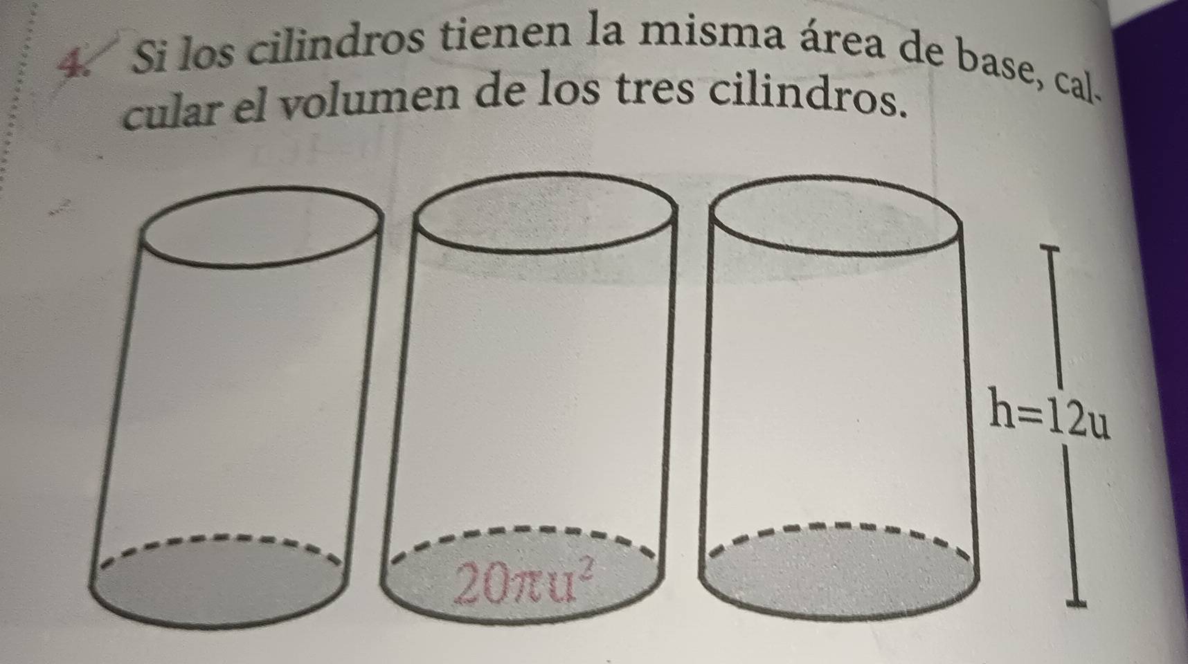 Si los cilindros tienen la misma área de base, cal
cular el volumen de los tres cilindros.