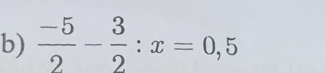  (-5)/2 - 3/2 :x=0,5