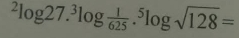 ^2log 27.^3log  1/625 .^5log sqrt(128)=