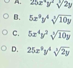 A. 25x^4y^2sqrt[3](2y)
B. 5x^9y^4sqrt[3](10y)
C. 5x^4y^2sqrt[3](10y)
D. 25x^9y^4sqrt[3](2y)