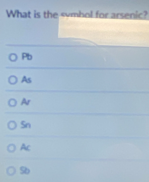 What is the sumbol for arsenic?
Pb
As
Ar
Sn
Ac
Sb