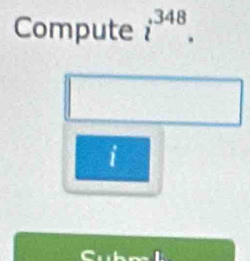 Compute i^(348). 
i 
Cubm L