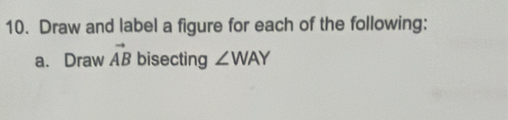 Draw and label a figure for each of the following: 
a. Draw vector AB bisecting ∠ WAY