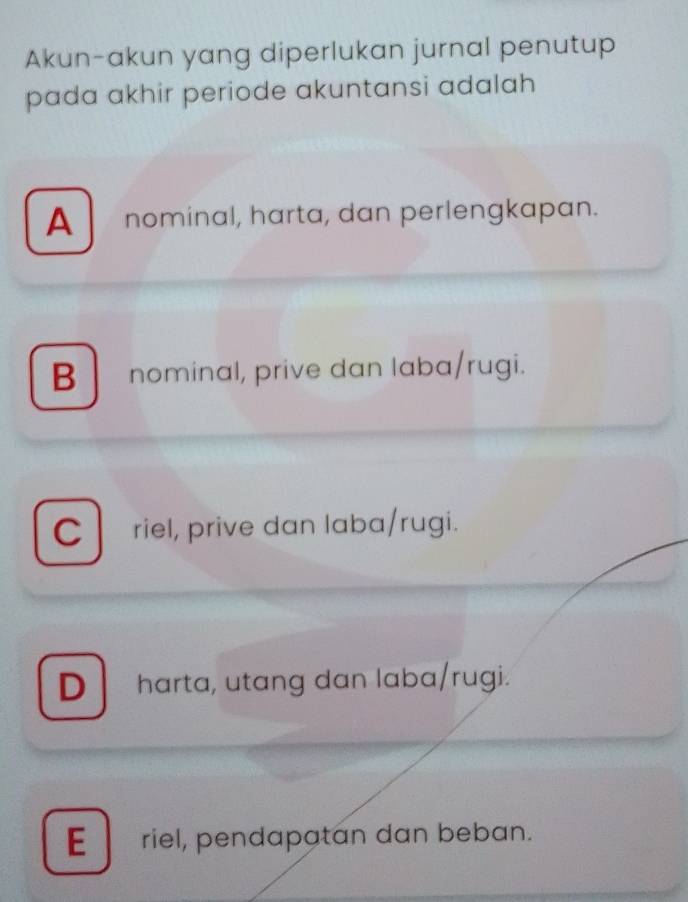 Akun-akun yang diperlukan jurnal penutup
pada akhir periode akuntansi adalah
A nominal, harta, dan perlengkapan.
B nominal, prive dan laba/rugi.
C riel, prive dan laba/rugi.
D harta, utang dan laba/rugi.
E riel, pendapatan dan beban.