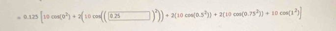 =0.125[10cos (0^2)+2(10cos ((0.25))^2))+2(10cos (0.5^2))+2(10cos (0.75^2))+10cos (1^2)]