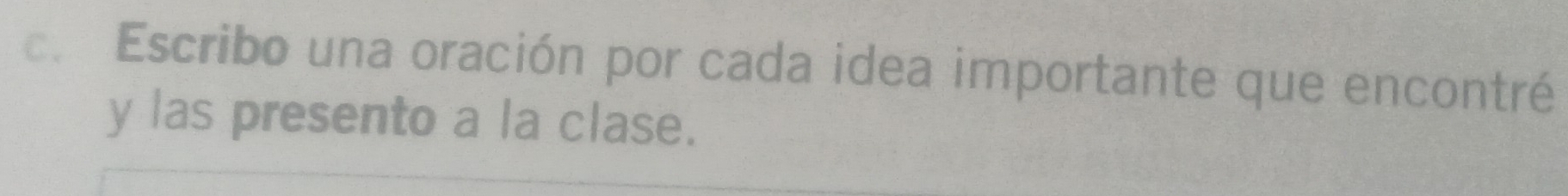 Escribo una oración por cada idea importante que encontré 
y las presento a la clase.