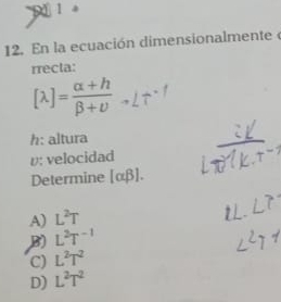 En la ecuación dimensionalmente
rrecta:
[λ]
h: altura
υ: velocidad
Determine [alpha beta ].
A) L^2T
B) L^2T^(-1)
C) L^2T^2
D) L^2T^2