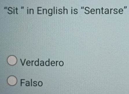 “Sit ” in English is “Sentarse”
Verdadero
Falso