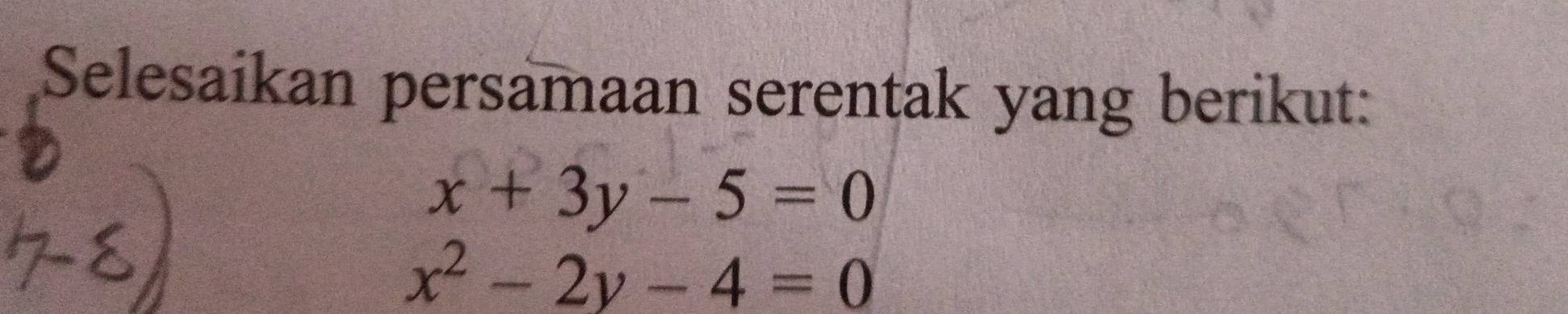 Selesaikan persamaan serentak yang berikut:
x+3y-5=0
x^2-2y-4=0