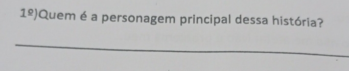 1^(_ circ)) Quem é a personagem principal dessa história? 
_