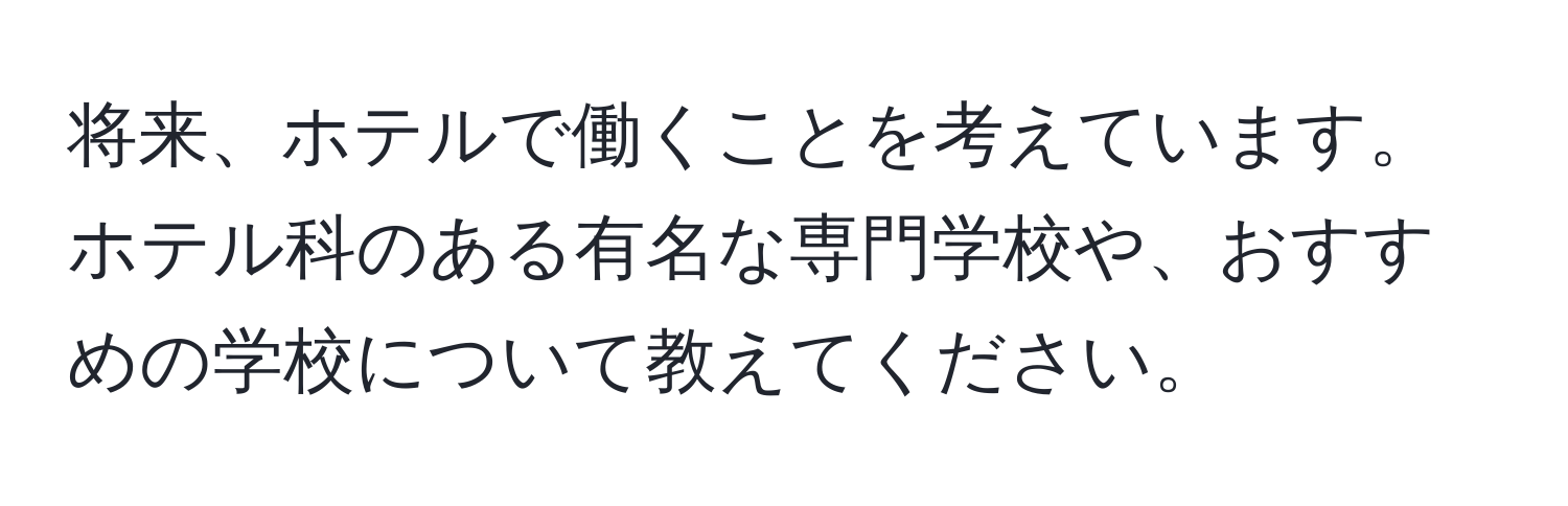 将来、ホテルで働くことを考えています。ホテル科のある有名な専門学校や、おすすめの学校について教えてください。