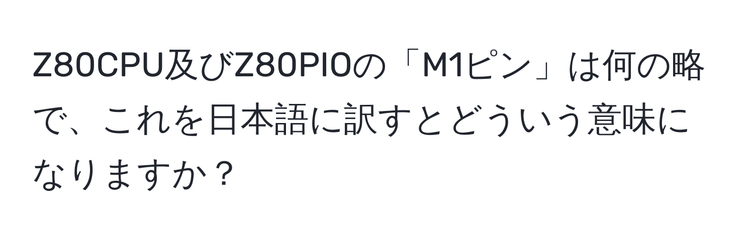 Z80CPU及びZ80PIOの「M1ピン」は何の略で、これを日本語に訳すとどういう意味になりますか？