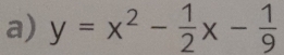 y=x^2- 1/2 x- 1/9 