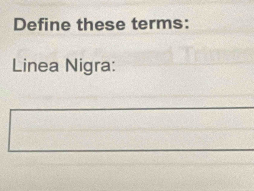 Define these terms: 
Linea Nigra: