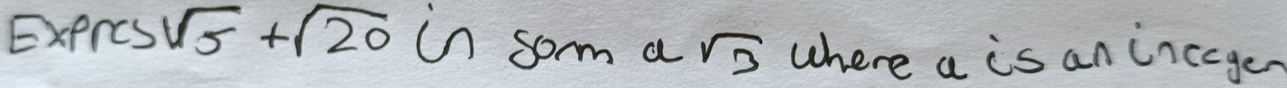 ExPrcs sqrt(5)+sqrt(20) in som a sqrt(3) where a is an incagen