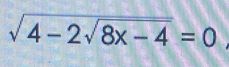 sqrt(4-2sqrt 8x-4)=0